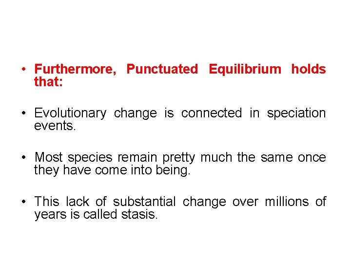 • Furthermore, Punctuated Equilibrium holds that: • Evolutionary change is connected in speciation