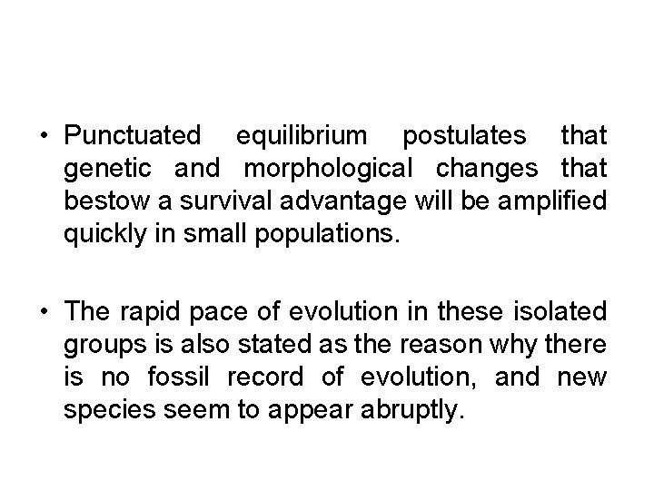  • Punctuated equilibrium postulates that genetic and morphological changes that bestow a survival