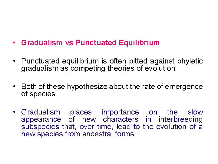  • Gradualism vs Punctuated Equilibrium • Punctuated equilibrium is often pitted against phyletic
