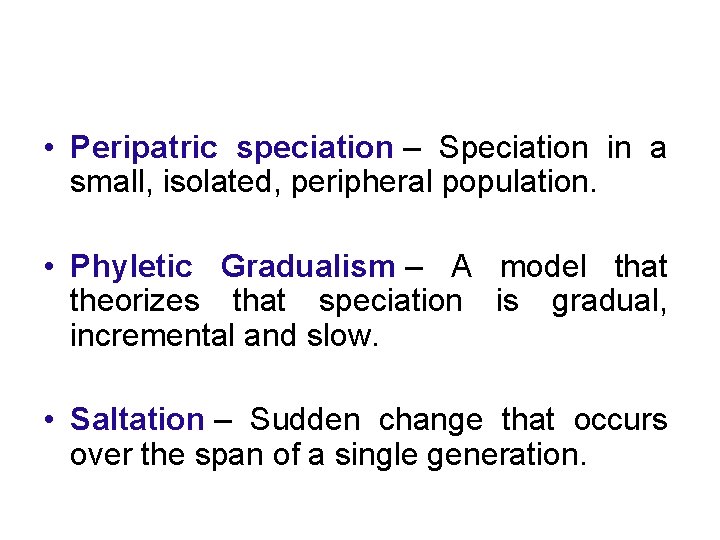  • Peripatric speciation – Speciation in a small, isolated, peripheral population. • Phyletic