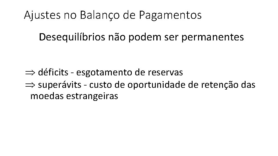 Ajustes no Balanço de Pagamentos Desequilíbrios não podem ser permanentes Þ déficits - esgotamento