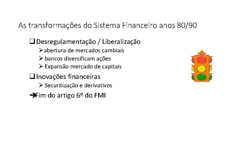 As transformações do Sistema Financeiro anos 80/90 q Desregulamentação / Liberalização abertura de mercados