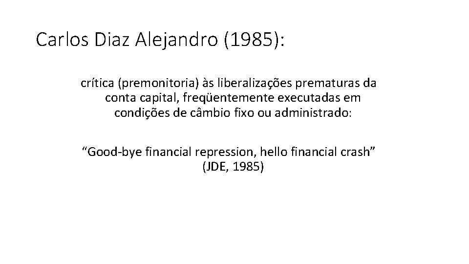 Carlos Diaz Alejandro (1985): crítica (premonitoria) às liberalizações prematuras da conta capital, freqüentemente executadas