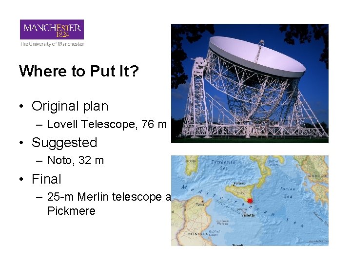 Where to Put It? • Original plan – Lovell Telescope, 76 m • Suggested