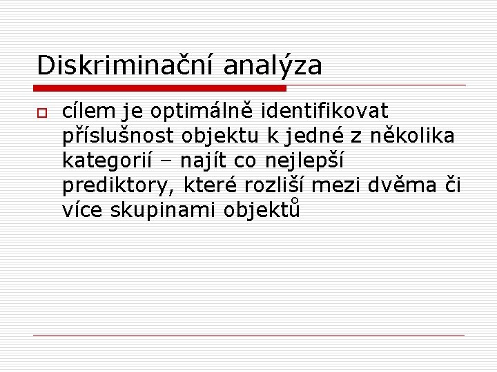 Diskriminační analýza o cílem je optimálně identifikovat příslušnost objektu k jedné z několika kategorií