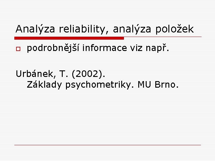Analýza reliability, analýza položek o podrobnější informace viz např. Urbánek, T. (2002). Základy psychometriky.
