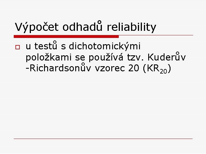 Výpočet odhadů reliability o u testů s dichotomickými položkami se používá tzv. Kuderův -Richardsonův