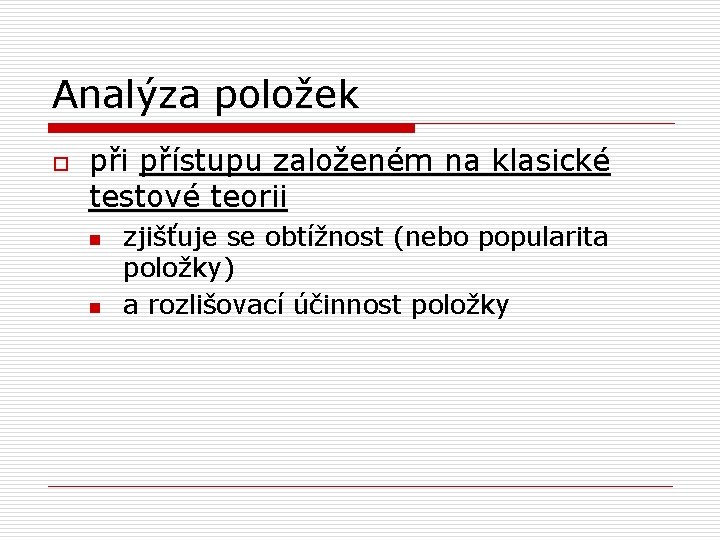 Analýza položek o při přístupu založeném na klasické testové teorii n n zjišťuje se