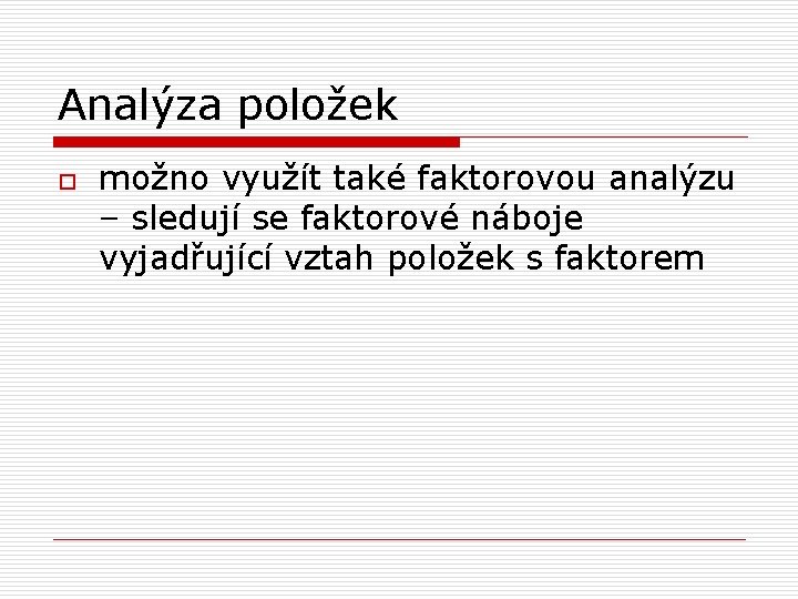 Analýza položek o možno využít také faktorovou analýzu – sledují se faktorové náboje vyjadřující