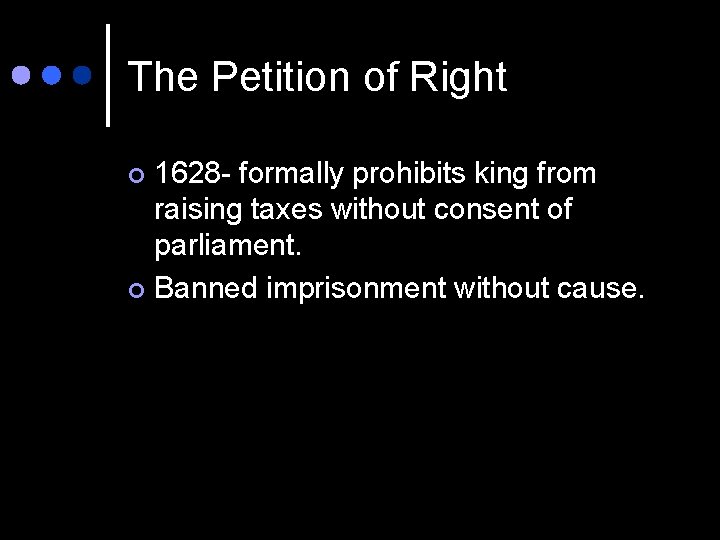 The Petition of Right 1628 - formally prohibits king from raising taxes without consent