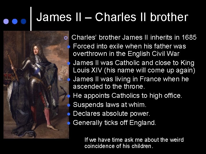 James II – Charles II brother Charles’ brother James II inherits in 1685 l