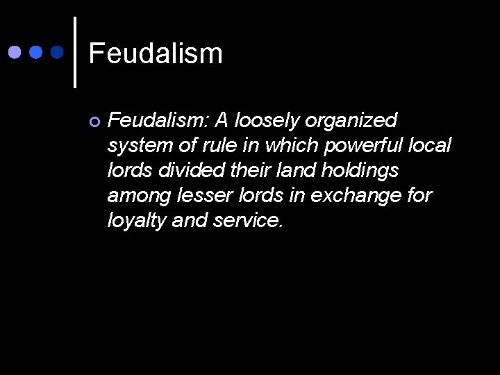 Feudalism ¢ Feudalism: A loosely organized system of rule in which powerful local lords