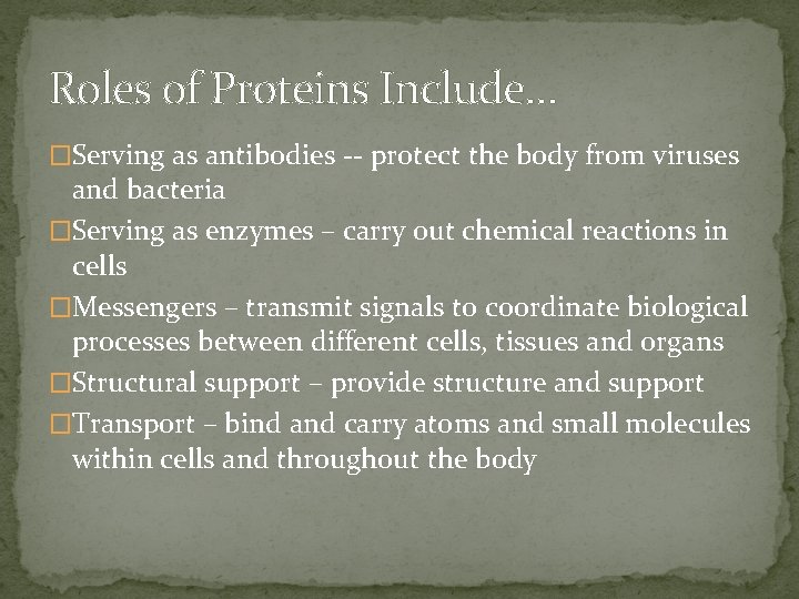 Roles of Proteins Include… �Serving as antibodies -- protect the body from viruses and
