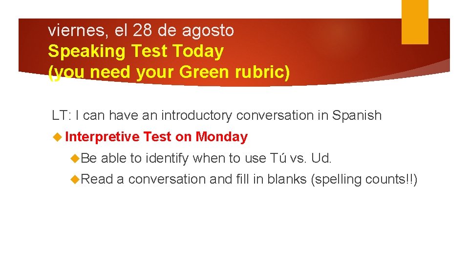 viernes, el 28 de agosto Speaking Test Today (you need your Green rubric) LT: