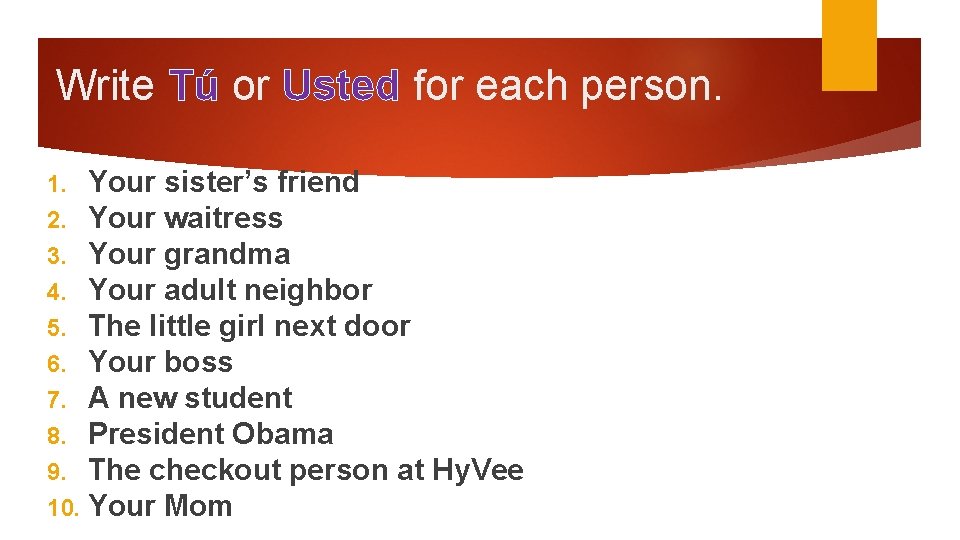 Write Tú or Usted for each person. 1. Your sister’s friend 2. Your waitress