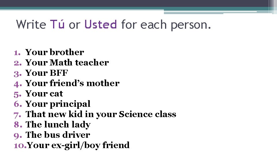 Write Tú or Usted for each person. 1. Your brother 2. Your Math teacher