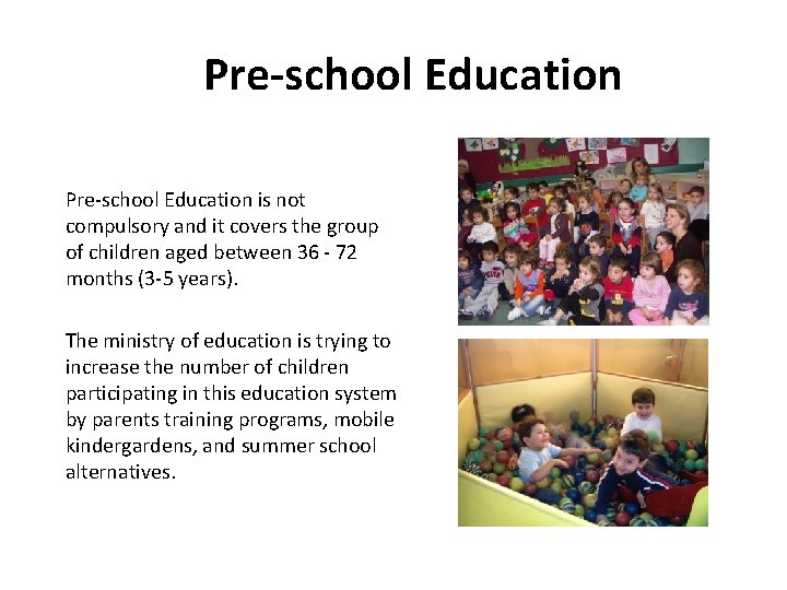 Pre-school Education is not compulsory and it covers the group of children aged between