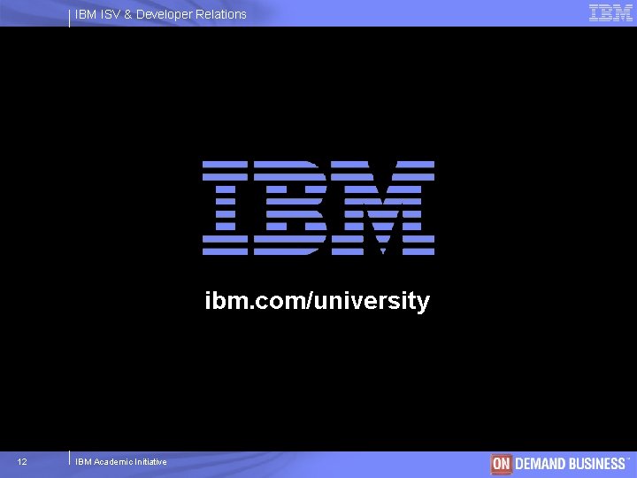 IBM ISV & Developer Relations ibm. com/university 12 IBM Academic Initiative © 2003 IBM