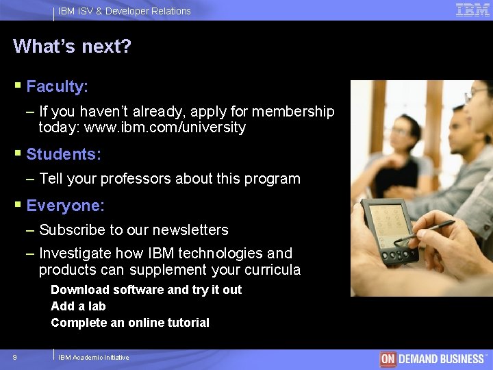 IBM ISV & Developer Relations What’s next? § Faculty: – If you haven’t already,