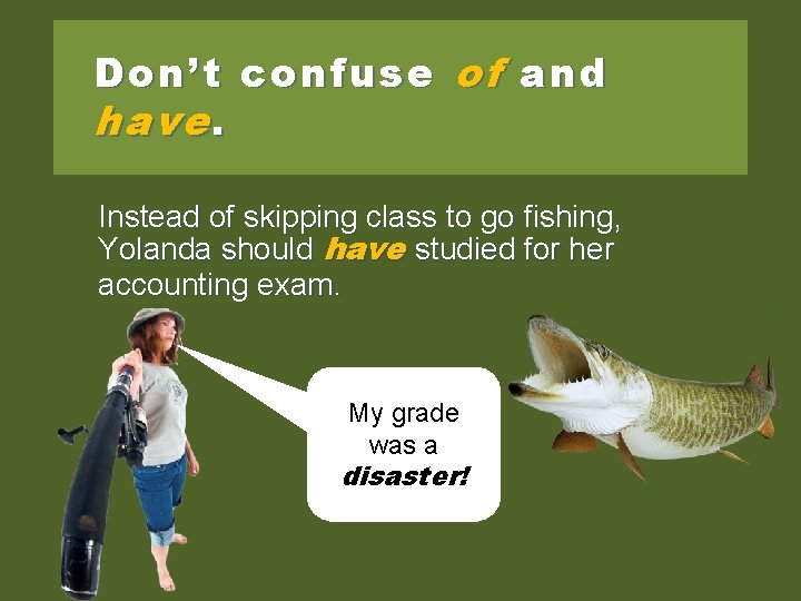 Don’t confuse of and have. Instead of skipping class to go fishing, Yolanda should