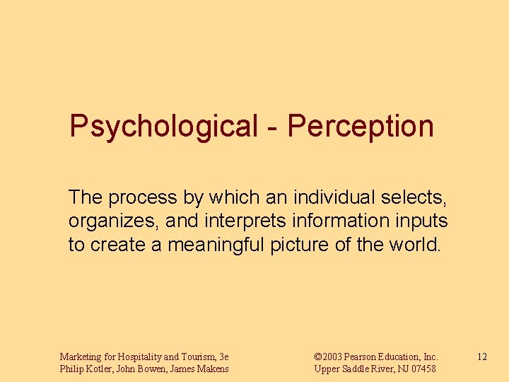 Psychological - Perception The process by which an individual selects, organizes, and interprets information