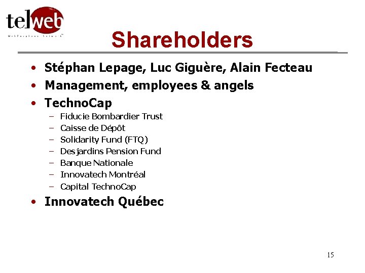 Shareholders • Stéphan Lepage, Luc Giguère, Alain Fecteau • Management, employees & angels •