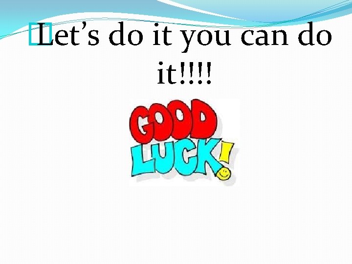 � Let’s do it you can do it!!!! 