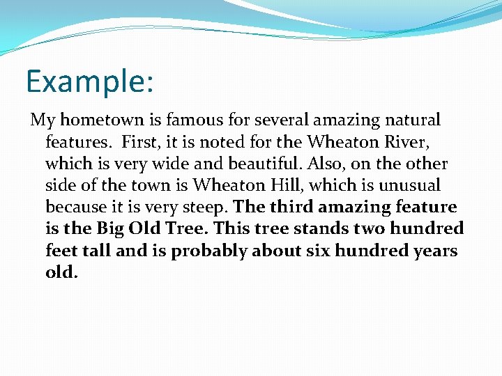 Example: My hometown is famous for several amazing natural features. First, it is noted