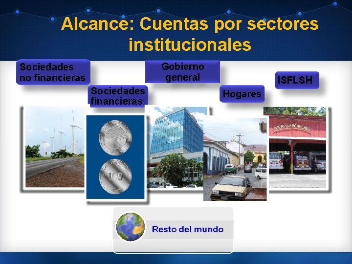 Alcance: Cuentas por sectores institucionales Gobierno general Sociedades no financieras Sociedades financieras ISFLSH Hogares