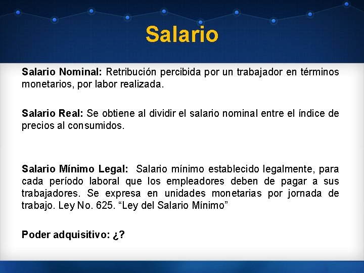 Salario Nominal: Retribución percibida por un trabajador en términos monetarios, por labor realizada. Salario