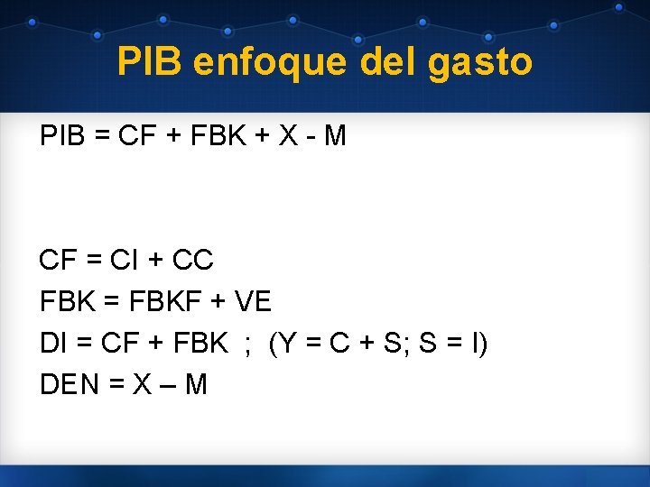 PIB enfoque del gasto PIB = CF + FBK + X - M CF