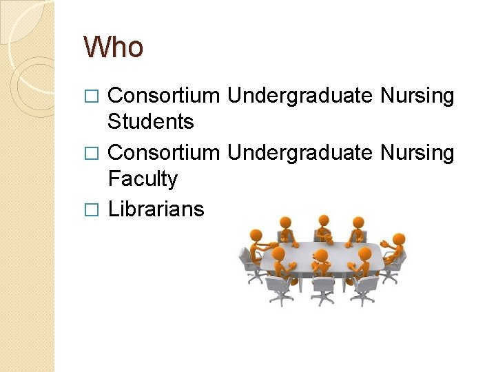 Who Consortium Undergraduate Nursing Students � Consortium Undergraduate Nursing Faculty � Librarians � 