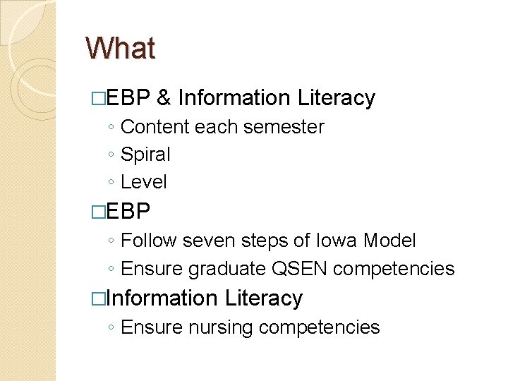 What �EBP & Information Literacy ◦ Content each semester ◦ Spiral ◦ Level �EBP