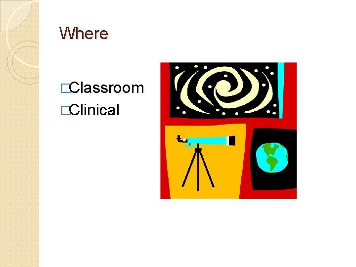 Where �Classroom �Clinical 