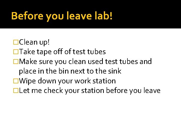 Before you leave lab! �Clean up! �Take tape off of test tubes �Make sure