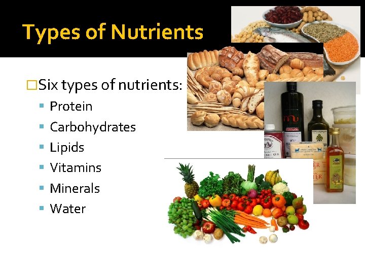 Types of Nutrients �Six types of nutrients: Protein Carbohydrates Lipids Vitamins Minerals Water 