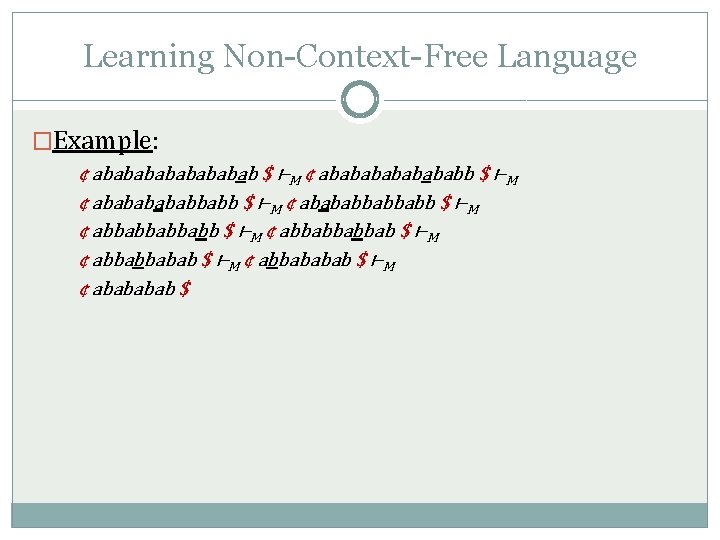 Learning Non-Context-Free Language �Example: ¢ abababab $ ⊢M ¢ ababababb $ ⊢M ¢ abababbabbabb