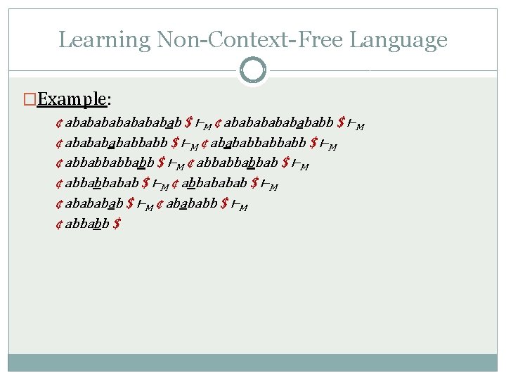 Learning Non-Context-Free Language �Example: ¢ abababab $ ⊢M ¢ ababababb $ ⊢M ¢ abababbabbabb