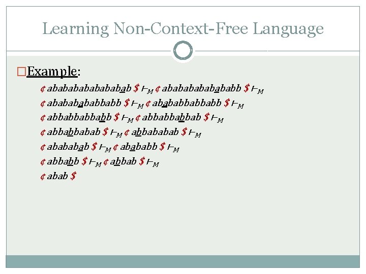 Learning Non-Context-Free Language �Example: ¢ abababab $ ⊢M ¢ ababababb $ ⊢M ¢ abababbabbabb