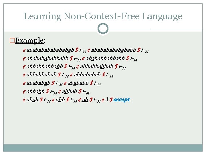 Learning Non-Context-Free Language �Example: ¢ abababab $ ⊢M ¢ ababababb $ ⊢M ¢ abababbabbabb