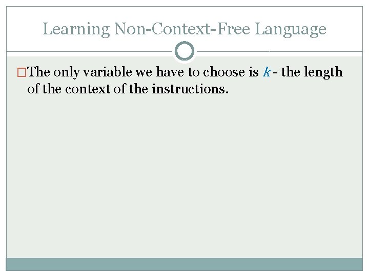 Learning Non-Context-Free Language �The only variable we have to choose is k - the