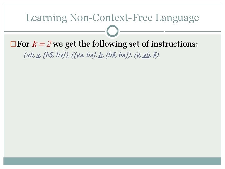 Learning Non-Context-Free Language �For k = 2 we get the following set of instructions: