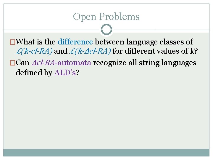 Open Problems �What is the difference between language classes of ℒ(k-cl-RA) and ℒ(k-Δcl-RA) for