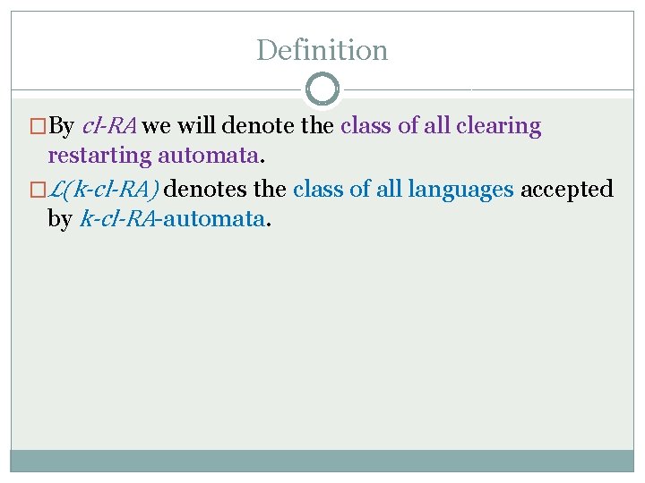 Definition �By cl-RA we will denote the class of all clearing restarting automata. �ℒ(k-cl-RA)