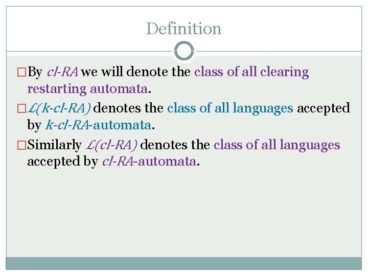 Definition �By cl-RA we will denote the class of all clearing restarting automata. �ℒ(k-cl-RA)