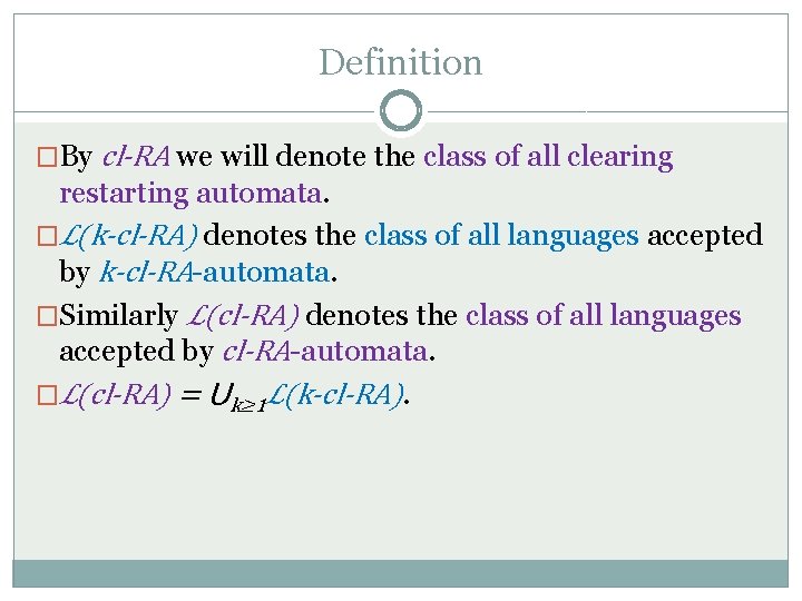 Definition �By cl-RA we will denote the class of all clearing restarting automata. �ℒ(k-cl-RA)