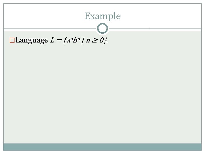 Example �Language L = {anbn | n ≥ 0}. 