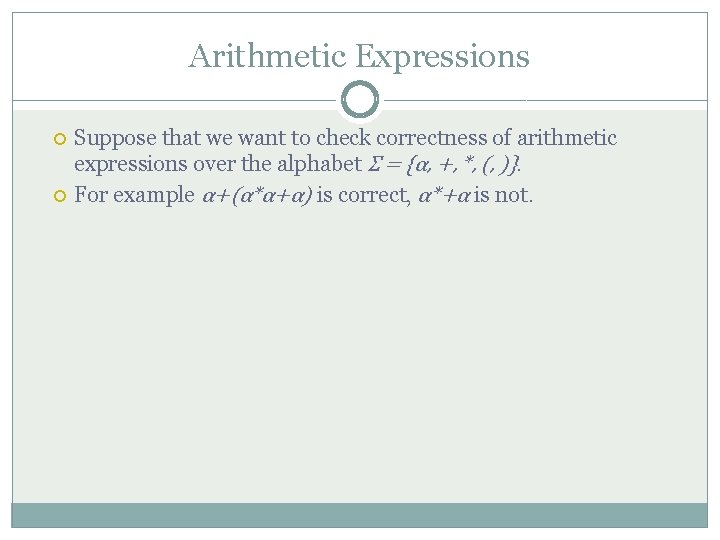 Arithmetic Expressions Suppose that we want to check correctness of arithmetic expressions over the