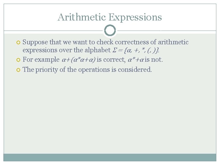 Arithmetic Expressions Suppose that we want to check correctness of arithmetic expressions over the