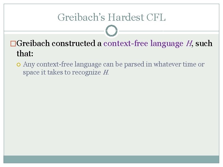 Greibach’s Hardest CFL �Greibach constructed a context-free language H, such that: Any context-free language